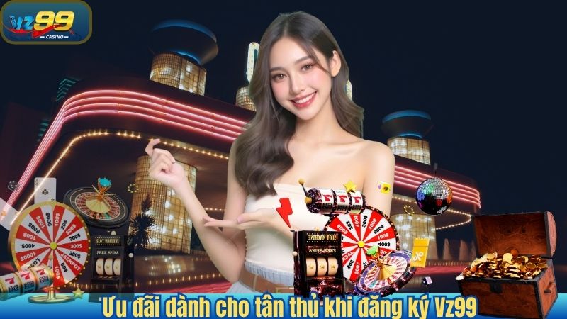 Ưu đãi dành cho tân thủ khi đăng ký Vz99