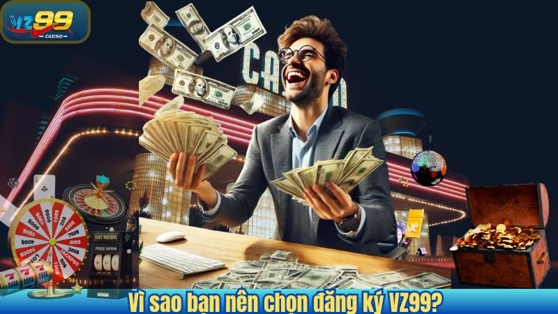 Vì sao bạn nên chọn đăng ký VZ99?